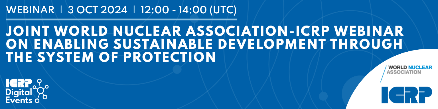 Joint World Nuclear Association - ICRP Webinar on Enabling Sustainable Development Through the System of Protection