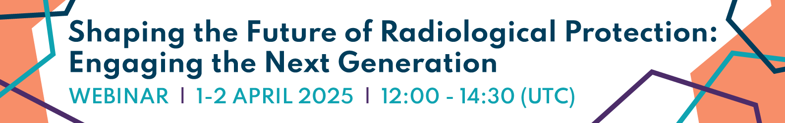 Shaping the Future of Radiological Protection: Engaging the Next Generation - 1-2 April 2025, 12:00 - 14:30 UTC, Webinar