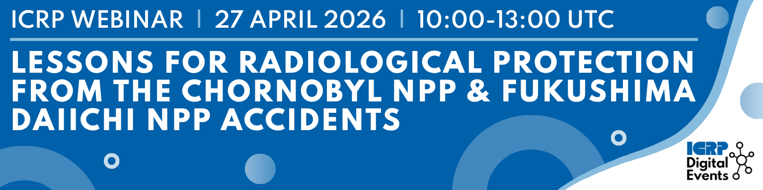 9 April 2026 - ICRP Webinar: Lessons for Radiological Protection from the Chornobyl NPP and Fukushima Daiichi NPP Accidents